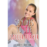 Say Yes to the Soccer Player