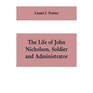 The life of John Nicholson, soldier and administrator; based on private and hitherto unpublished documents (Third Edition)