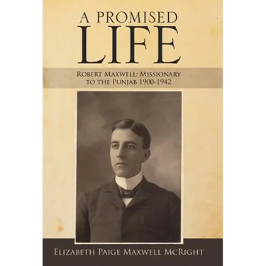 A Promised Life: Robert Maxwell: Missionary to the Punjab 1900-1942