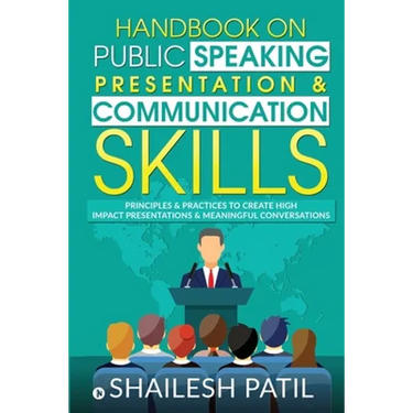 Handbook on Public Speaking, Presentation & Communication Skills: Principles & Practices to create high impact presentations & meaningful conversation