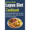 Lupus Diet Cookbook: Soothing Relief Recipe to Treat Inflamation, Flare Ups and Heal the Immune System
