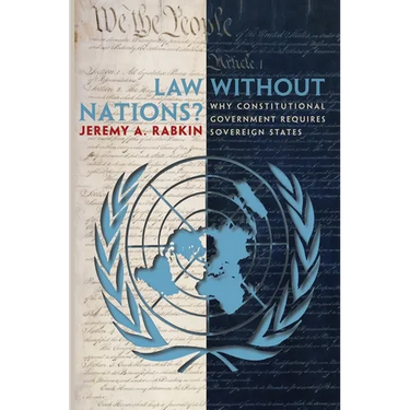 Law Without Nations?: Why Constitutional Government Requires Sovereign States