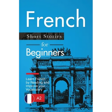 French Short Stories for Beginners: Learn French by Reading and Improve Your Vocabulary