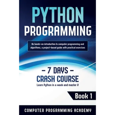 Python Programming: Learn Python in a Week and Master It. An Hands-On Introduction to Computer Programming and Algorithms, a Project-Based Guide with