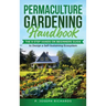 Permaculture Gardening Handbook: The 9-Step Hands-On Beginners Guide to Design a Self-Sustaining Ecosystem