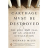Carthage Must Be Destroyed: The Rise and Fall of an Ancient Civilization