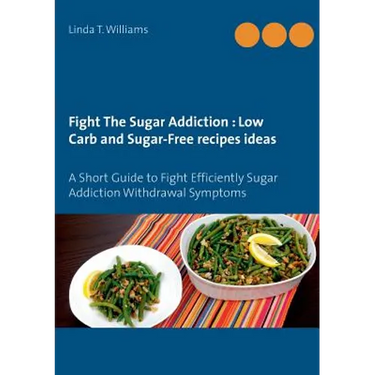Fight The Sugar Addiction: Low Carb and Sugar-Free recipes ideas: A Short Guide to Fight Efficiently Sugar Addiction Withdrawal Symptoms