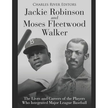 Jackie Robinson and Moses Fleetwood Walker: The Lives and Careers of the Players Who Integrated Major League Baseball