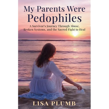 My Parents Were Pedophiles: A Survivor's Journey Through Abuse, Broken Systems, and the Sacred Fight to Heal