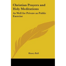 Christian Prayers and Holy Meditations: As Well for Private as Public Exercise