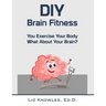 DIY Brain Fitness: You Exercise Your Body, What About Your Brain?