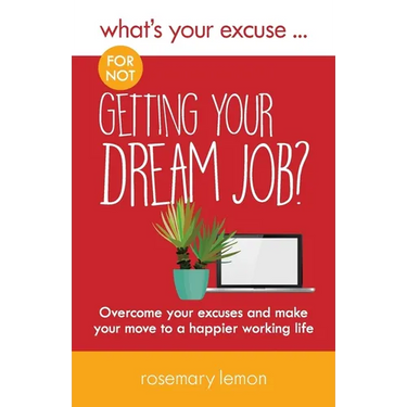 What's Your Excuse for not Getting Your Dream Job?: Overcome your excuses and make your move to a happier working life