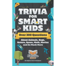 Trivia for Smart Kids: Over 300 Questions About Animals, Bugs, Nature, Space, Math, Movies and So Much More