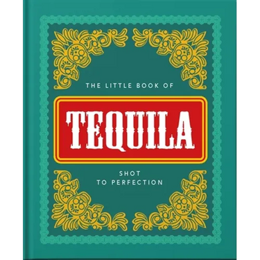The Little Book of Tequila: Shot to Perfection
