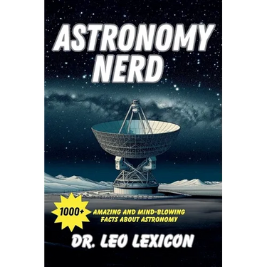 Astronomy Nerd: 1000+ Amazing And Mind-Blowing Facts About Astronomy