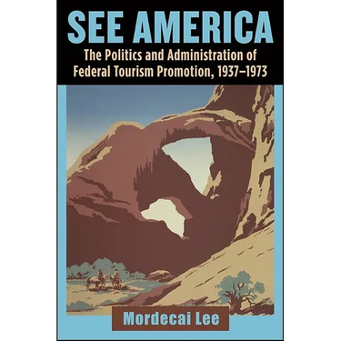 See America: The Politics and Administration of Federal Tourism Promotion, 1937-1973