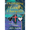 Developing a Godly Character: A 30 Day Devotional and Journal for Teenagers