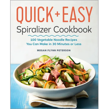 The Quick & Easy Spiralizer Cookbook: 100 Vegetable Noodle Recipes You Can Make in 30 Minutes or Less