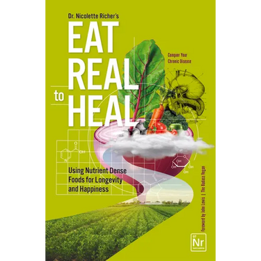 Eat Real to Heal: Using Nutrient Dense Foods for Longevity and Happiness (Feel Good Foods Cookbook, Healthy and Delicious)