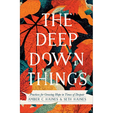 The Deep Down Things: Practices for Growing Hope in Times of Despair