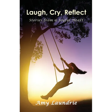 Laugh, Cry, Reflect: Stories from a Joyful Heart