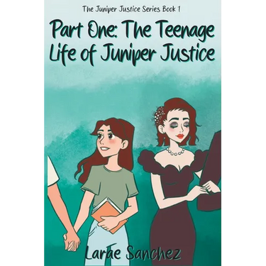 Part One: The Teenage Life of Juniper Justice: The Teenage Life of Juniper Justice: The Teenage Life of Juniper Justice