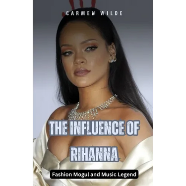 The Influence of Rihanna: Fashion Mogul and Music Legend