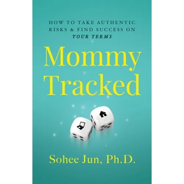 Mommytracked: How to Take Authentic Risks and Find Success On Your Terms
