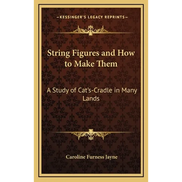 String Figures and How to Make Them: A Study of Cat's-Cradle in Many Lands