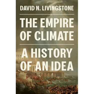 The Empire of Climate: A History of an Idea