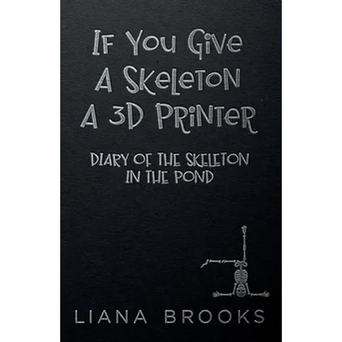 If You Give A Skeleton A 3D Printer: Diary Of The Skeleton In The Pond