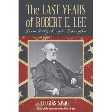 The Last Years of Robert E. Lee: From Gettysburg to Lexington
