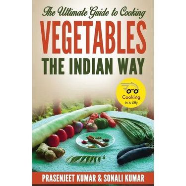 The Ultimate Guide to Cooking Vegetables the Indian Way