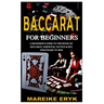 Baccarat for Beginners: A Beginner's Guide to the Rules of Baccarat, Essential Tactics & Key Strategies to Win