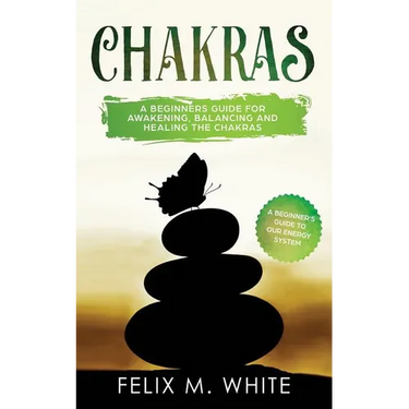Chakras: A Beginner's Guide for Awakening, Balancing and Healing the Chakras.
