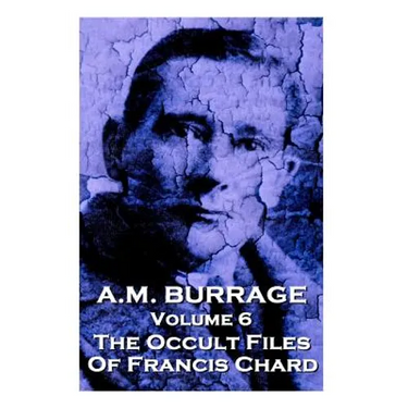 A.M. Burrage - The Occult Files Of Francis Chard: Classics From The Master Of Horror