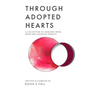 Through Adopted Hearts: A Collection of Memoirs From Birth and Adoptive Parents