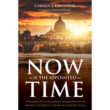 Now Is the Appointed Time: Philosophical and Theological Perspectives on the Necessity for Reform in the Roman Catholic Church