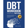 DBT Workbook for Teens: Easy & Proven Ways to Manage Anger, Anxiety & Stress, Improve Communication Skills, and Develop Healthy Coping Skills