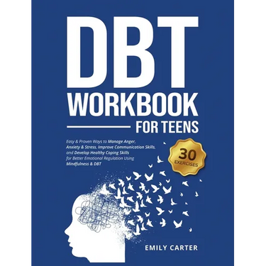 DBT Workbook for Teens: Easy & Proven Ways to Manage Anger, Anxiety & Stress, Improve Communication Skills, and Develop Healthy Coping Skills