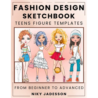 Fashion Design Sketchbook Teens Figure Templates: From Beginner to Advanced - A Guided Sketchbook for Young Fashion Fans. Includes Figure Outlines, St