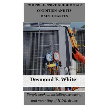 Comprehensive Guide on Air Condition and Its Maintenances: Simple book on installing, servicing and mounting of HVAC device