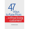 47 Ways to Raise Prices ...Without Losing Customers!