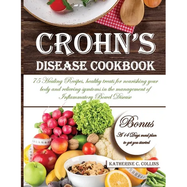 Crohn's Disease Cookbook: 75 Healing Recipes, healthy treats for nourishing your body and relieving symtoms in the management of Inflammatory Bowel Di