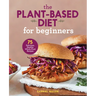 The Plant-Based Diet for Beginners: 75 Delicious, Healthy Whole-Food Recipes