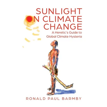 Sunlight on Climate Change: A Heretic's Guide to Global Climate Hysteria