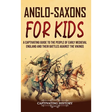 Anglo-Saxons for Kids: A Captivating Guide to the People of Early Medieval England and Their Battles Against the Vikings