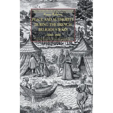 Peace and Authority During the French Religious Wars C.1560-1600