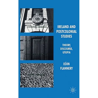 Ireland and Postcolonial Studies: Theory, Discourse, Utopia