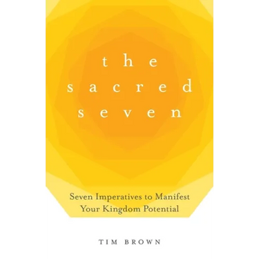 The Sacred Seven: Seven Imperatives to Manifest Your Kingdom Potential